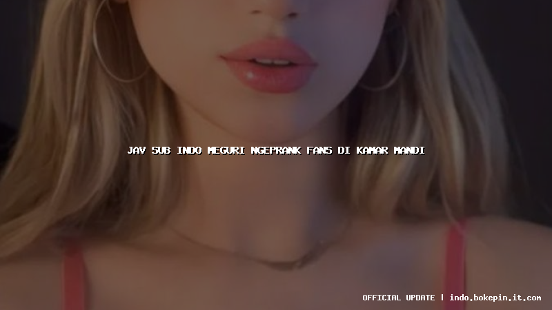 jav sub indo meguri ngeprank fans di kamar mandi