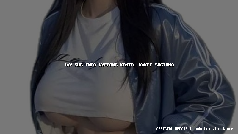 jav sub indo nyepong kontol kakek sugiono