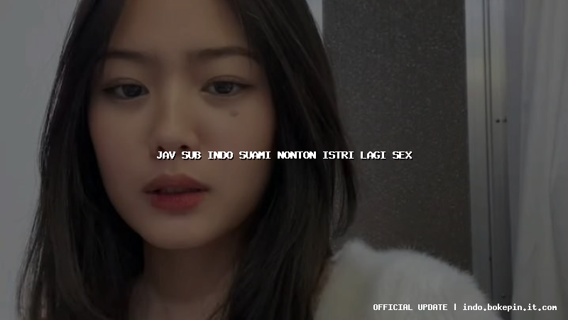 jav sub indo suami nonton istri lagi sex jav sub indo suami nonton istri lagi sex