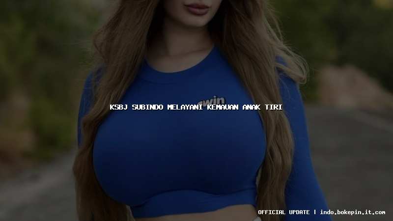 ksbj subindo melayani kemauan anak tiri ksbj subindo melayani kemauan anak tiri
