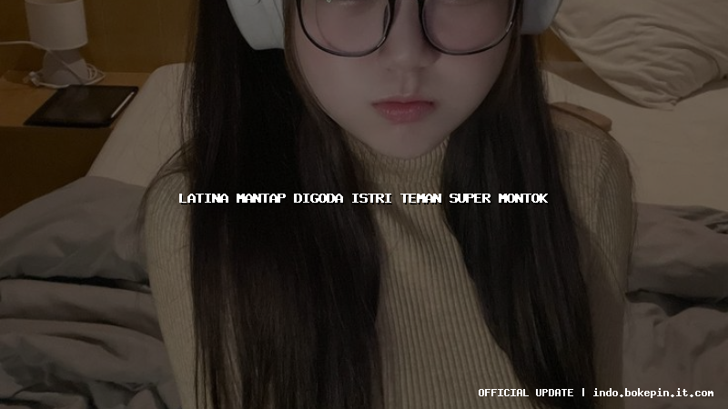 latina mantap digoda istri teman super montok