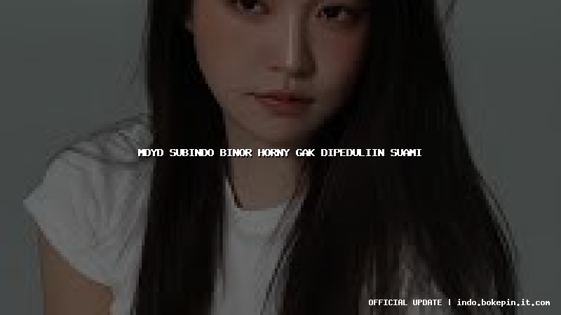 mdyd subindo binor horny gak dipeduliin suami