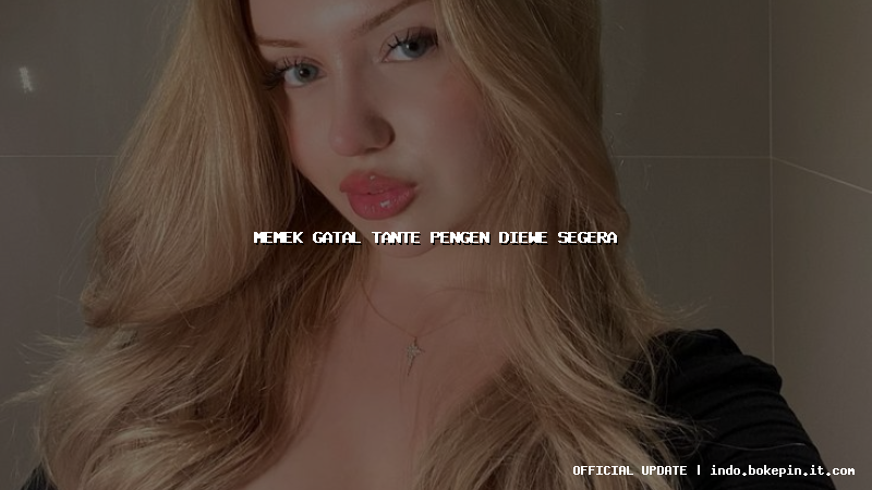 memek gatal tante pengen diewe segera