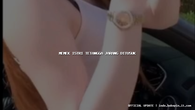 memek istri tetangga jarang ditusuk