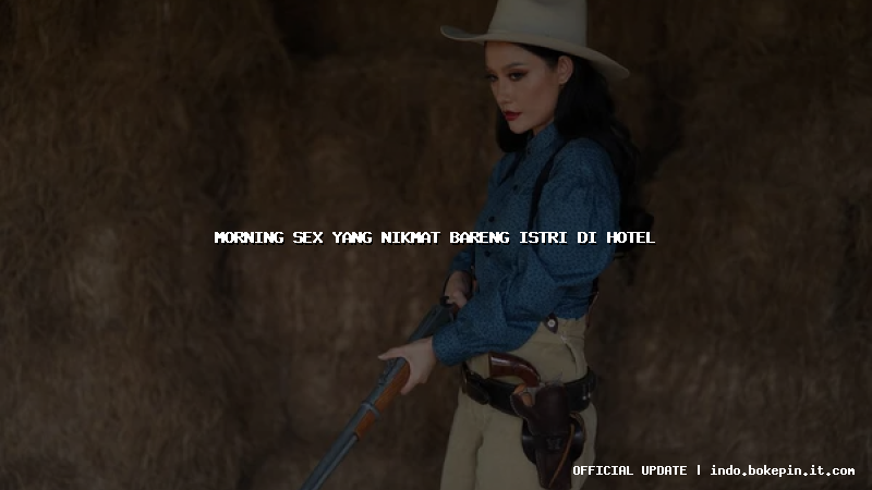 morning sex yang nikmat bareng istri di hotel