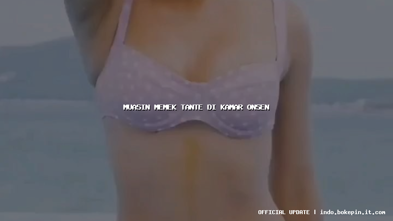 muasin memek tante di kamar onsen