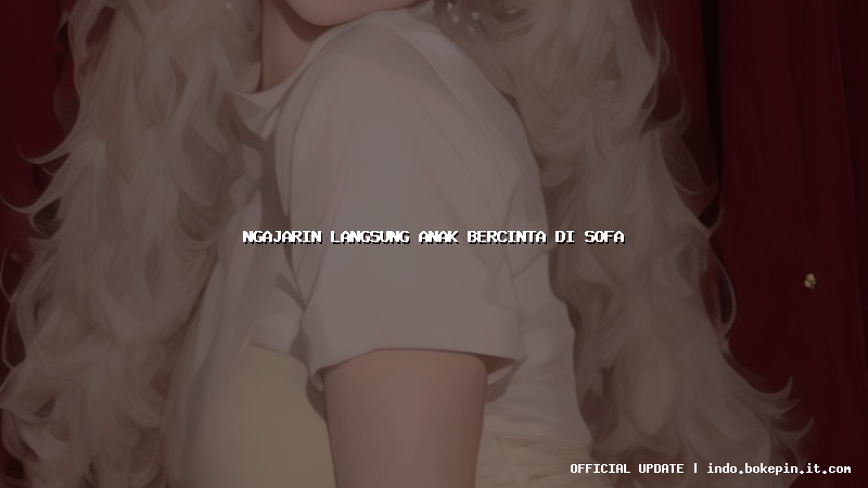 ngajarin langsung anak bercinta di sofa