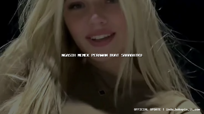 ngasih memek perawan buat sahabatku