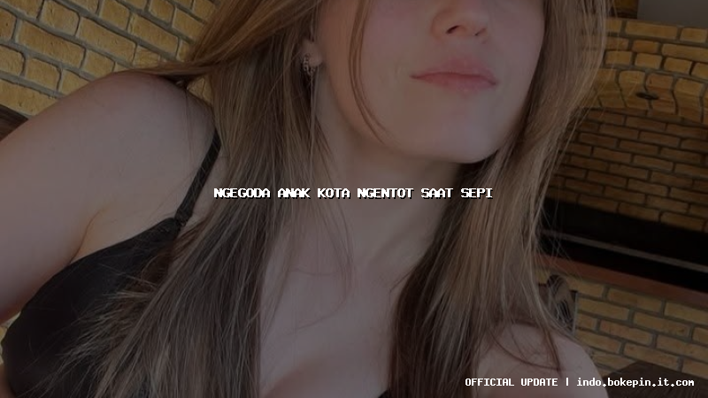 ngegoda anak kota ngentot saat sepi ngegoda anak kota ngentot saat sepi