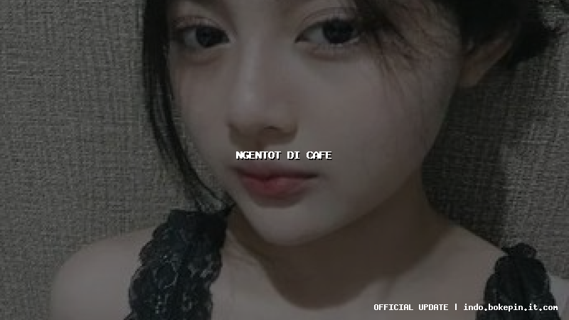 ngentot di cafe ngentot di cafe