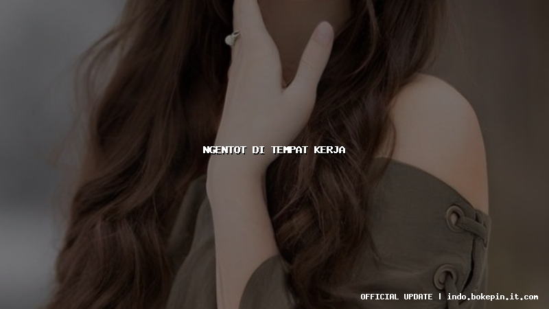 ngentot di tempat kerja