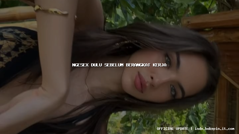 ngesex dulu sebelum berangkat kerja ngesex dulu sebelum berangkat kerja