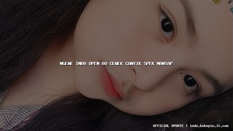 ngewe indo open bo cewek cantik spek mantap
