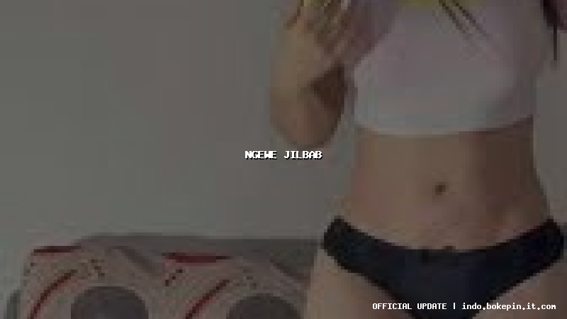 ngewe jilbab ngewe jilbab