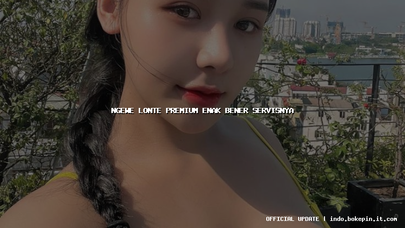 ngewe lonte premium enak bener servisnya