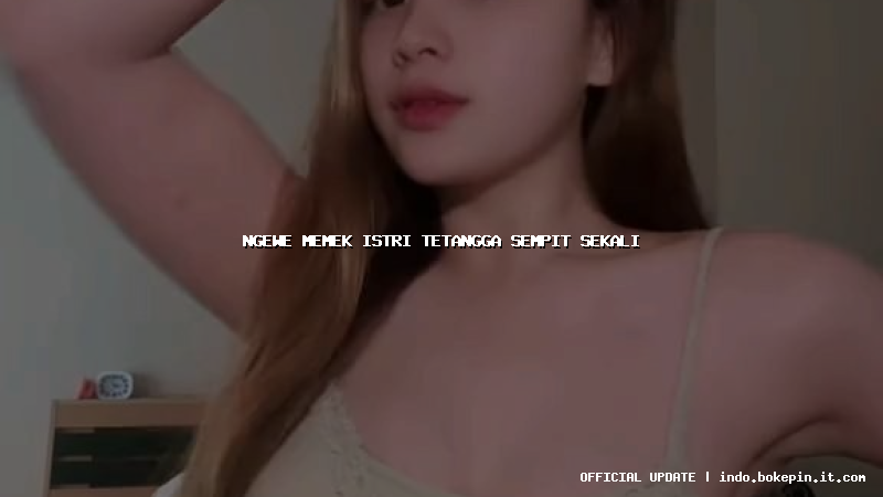 ngewe memek istri tetangga sempit sekali