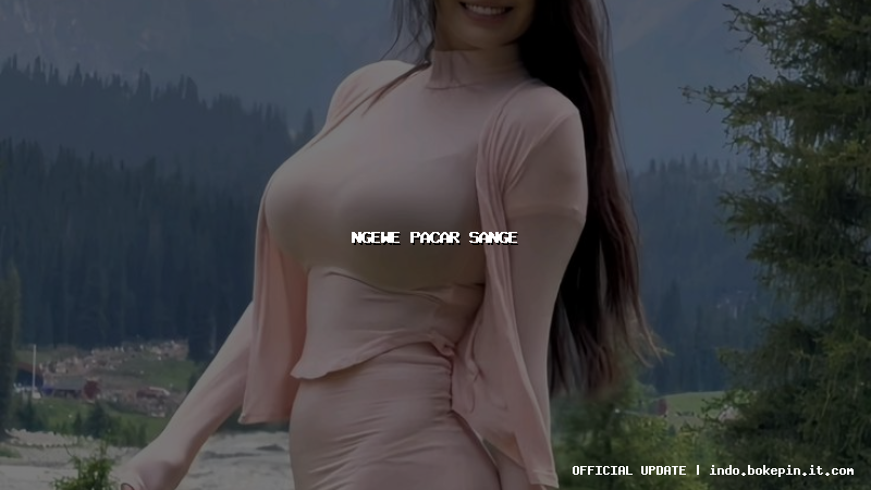 ngewe pacar sange ngewe pacar sange