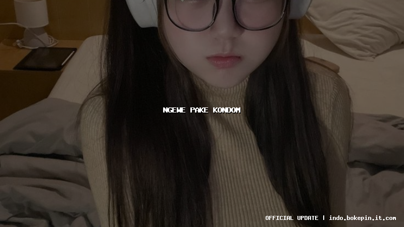 ngewe pake kondom ngewe pake kondom