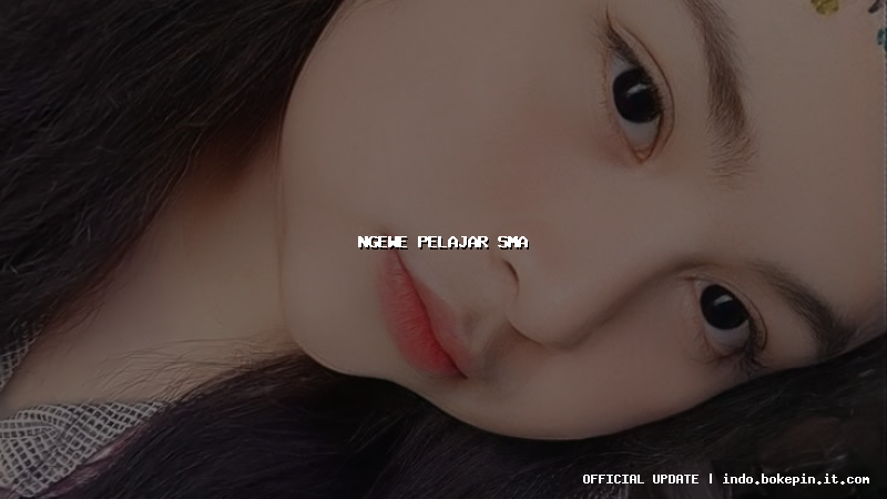 ngewe pelajar sma ngewe pelajar sma