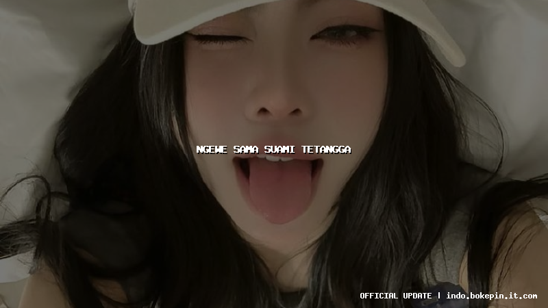 ngewe sama suami tetangga