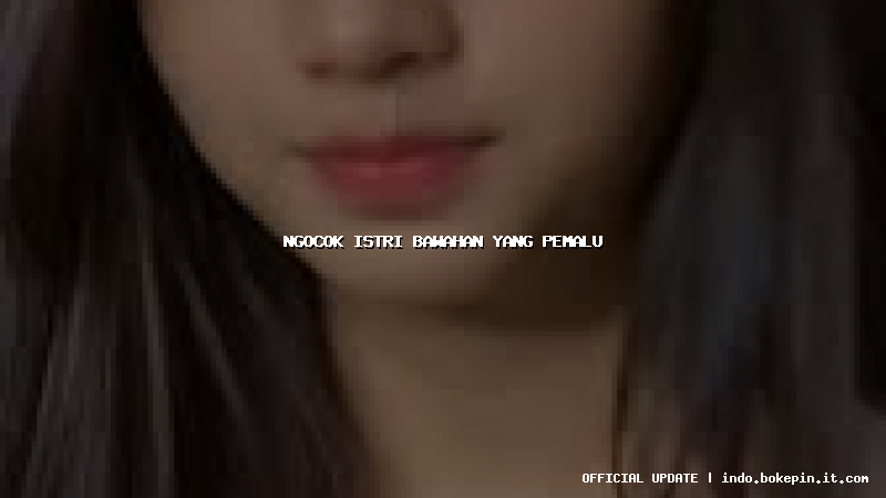 ngocok istri bawahan yang pemalu