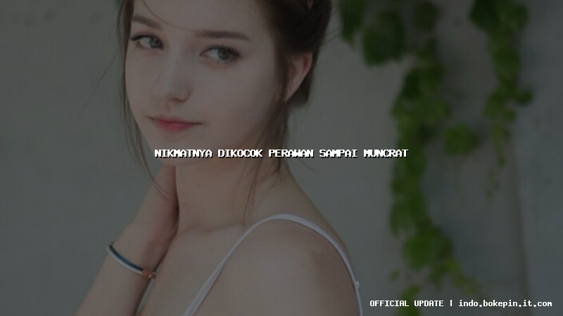 nikmatnya dikocok perawan sampai muncrat nikmatnya dikocok perawan sampai muncrat
