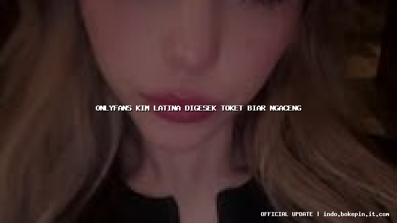 onlyfans kim latina digesek toket biar ngaceng