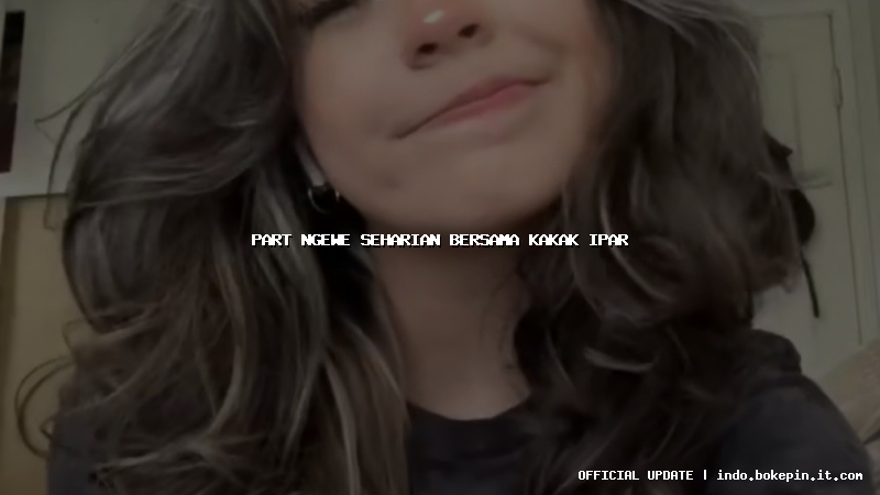 part ngewe seharian bersama kakak ipar