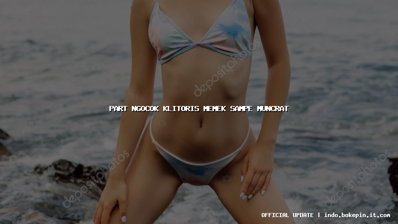 part ngocok klitoris memek sampe muncrat part ngocok klitoris memek sampe muncrat