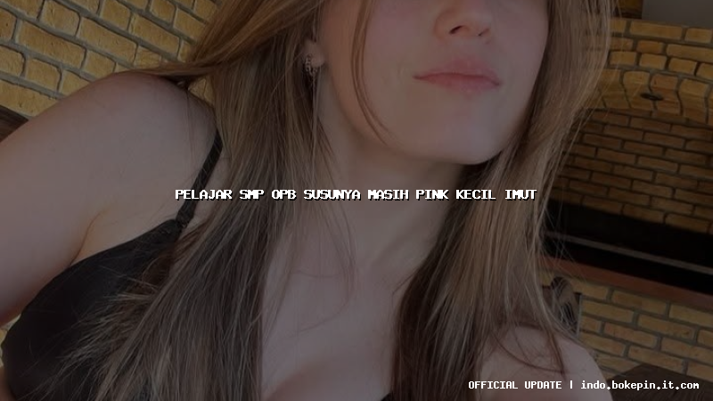 pelajar smp opb susunya masih pink kecil imut