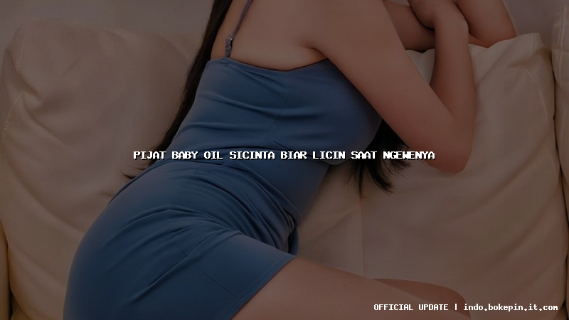 pijat baby oil sicinta biar licin saat ngewenya pijat baby oil sicinta biar licin saat ngewenya