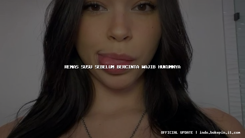 remas susu sebelum bercinta wajib hukumnya