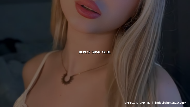 remes susu gede remes susu gede