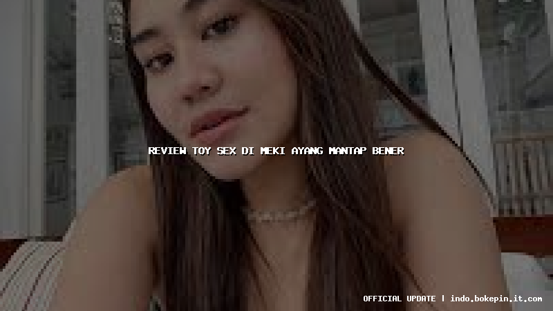 review toy sex di meki ayang mantap bener