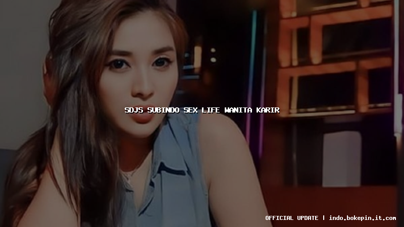 sdjs subindo sex life wanita karir