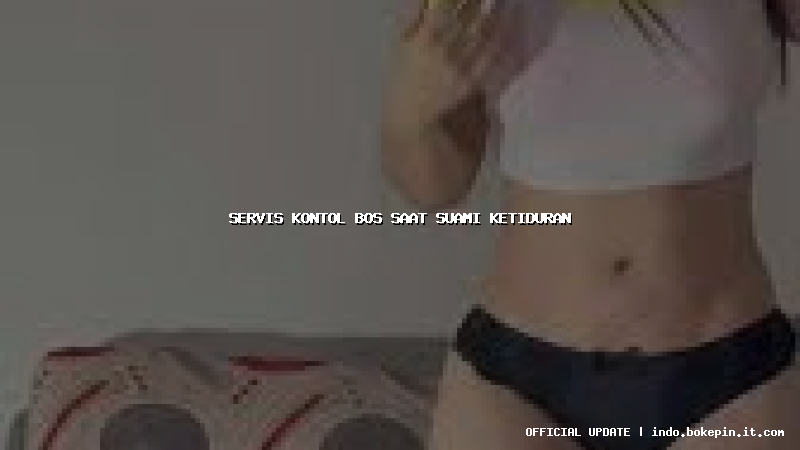 servis kontol bos saat suami ketiduran