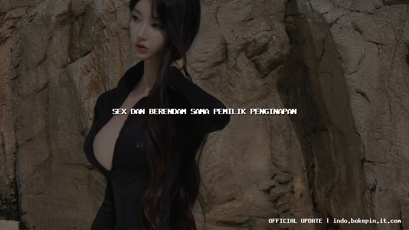 sex dan berendam sama pemilik penginapan sex dan berendam sama pemilik penginapan