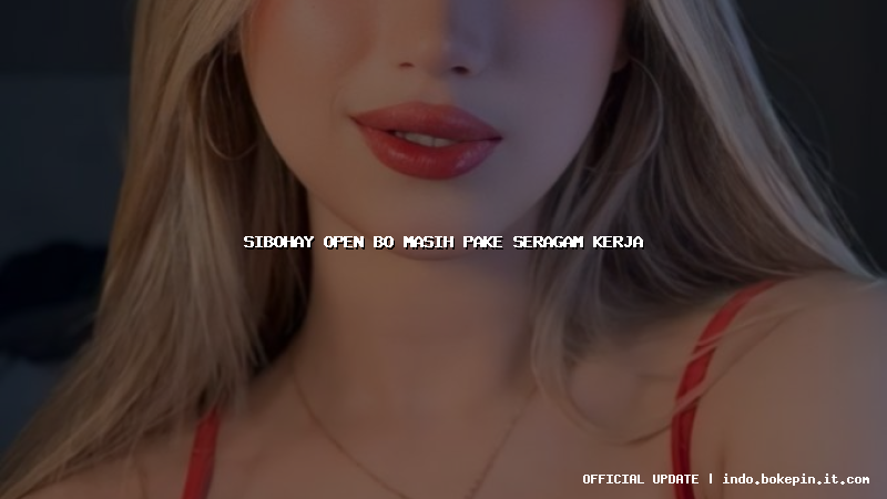 sibohay open bo masih pake seragam kerja