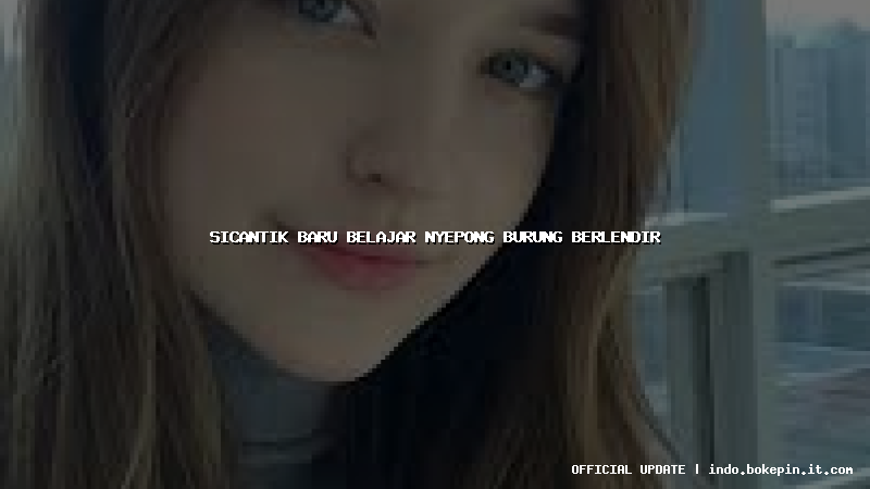 sicantik baru belajar nyepong burung berlendir sicantik baru belajar nyepong burung berlendir