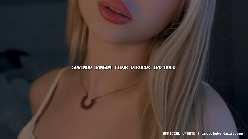 subindo bangun tidur dikocok ibu dulu