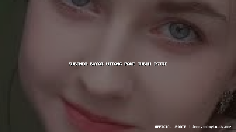 subindo bayar hutang pake tubuh istri