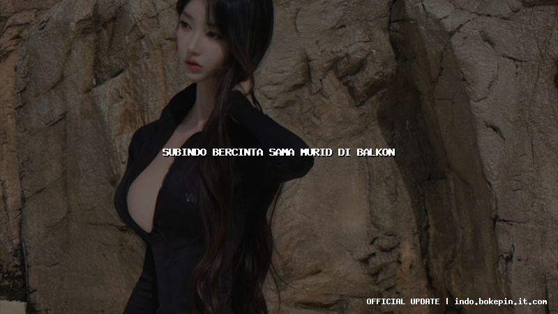 subindo bercinta sama murid di balkon subindo bercinta sama murid di balkon