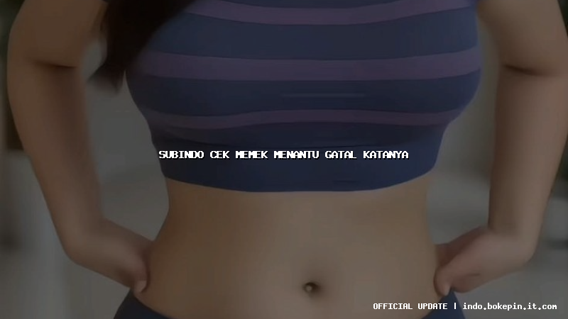 subindo cek memek menantu gatal katanya