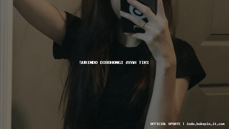 subindo dibohongi ayah tiri