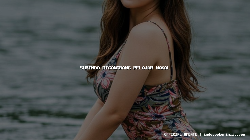 subindo digangbang pelajar nakal