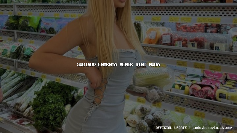 subindo enaknya memek bini muda subindo enaknya memek bini muda