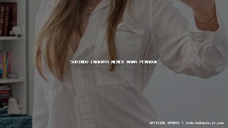 subindo enaknya memek mama pemabuk subindo enaknya memek mama pemabuk