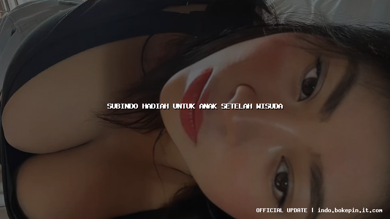 subindo hadiah untuk anak setelah wisuda