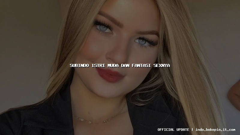subindo istri muda dan fantasi sexnya subindo istri muda dan fantasi sexnya