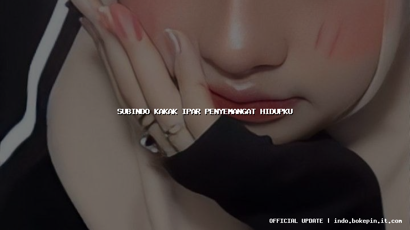 subindo kakak ipar penyemangat hidupku
